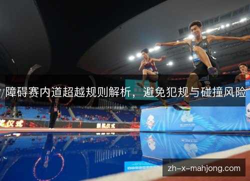 障碍赛内道超越规则解析,避免犯规与碰撞风险 障碍赛内道超越规则解析,避免犯规与碰撞风险